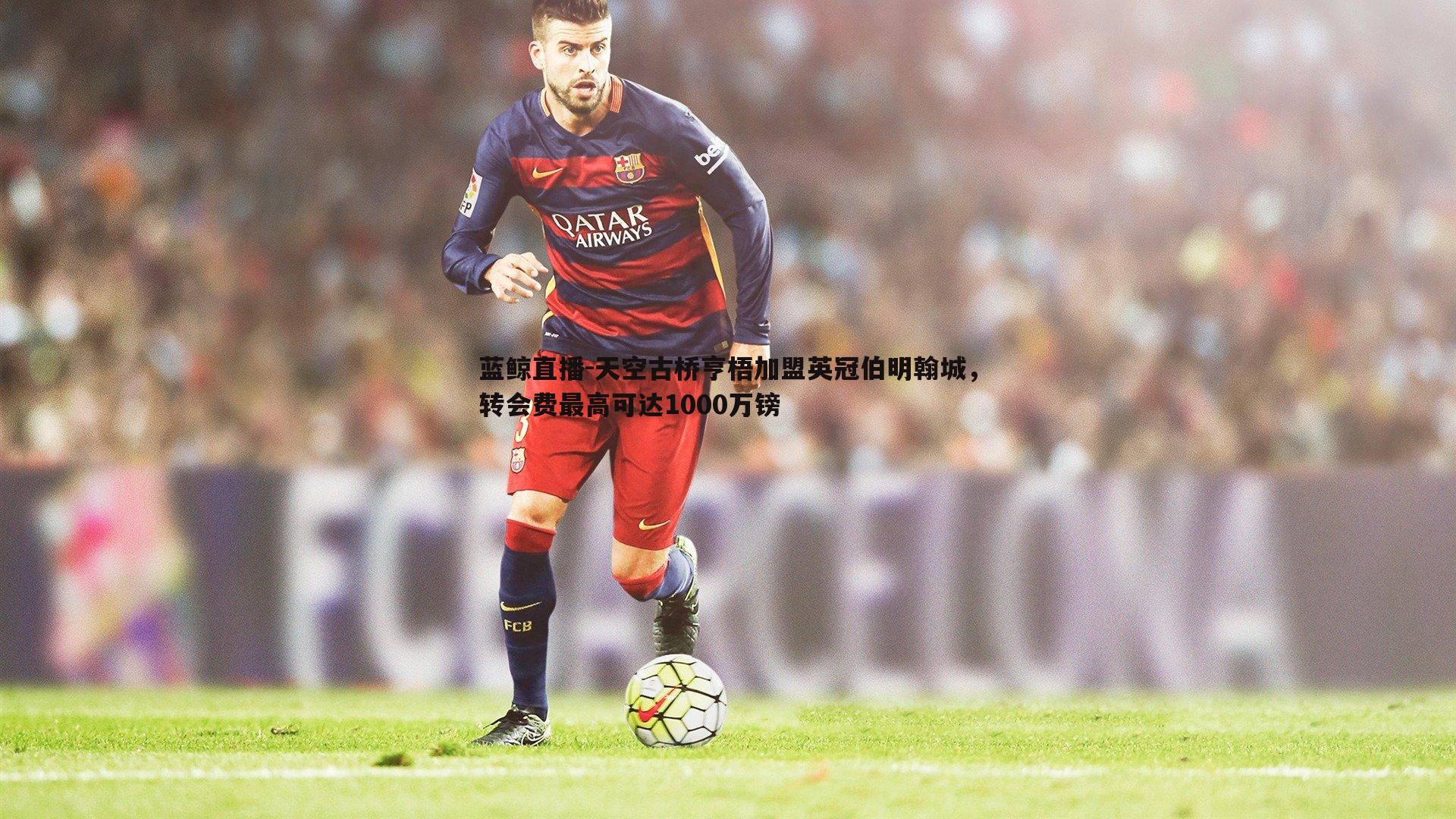 天空古桥亨梧加盟英冠伯明翰城,转会费最高可达1000万镑